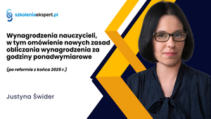 Wynagrodzenia nauczycieli, w tym omówienie nowych zasad obliczania wynagrodzenia za godziny ponadwymiarowe